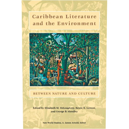 Elizabeth DeLoughrey,Renée K. Gosson,George B. Handley Caribbean Literature and the Environment: Between Nature and Culture (New World Studies)