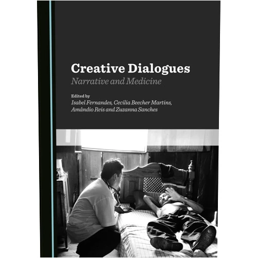 Isabel Fernandes,Cecilia Beecher Martins,Amândio Reis Creative Dialogues: Narrative and Medicine