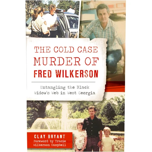 Clay Bryant,Tracie Wilkerson Campbell The Cold Case Murder of Fred Wilkerson: Untangling the Black Widow's Web in West Georgia (True Crime)