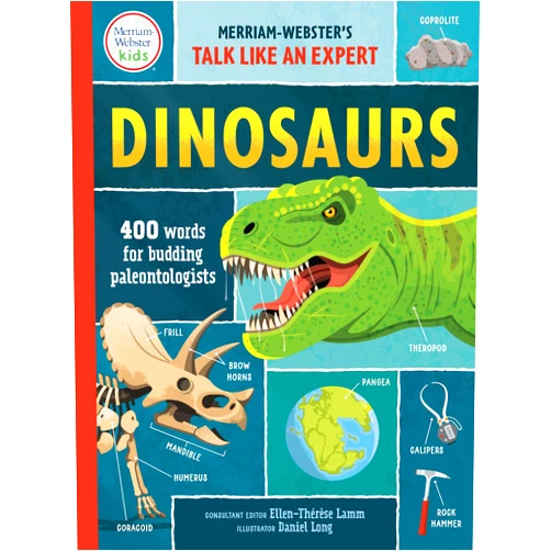By Ellen-Thérèse Lamm (Editor), Merriam-Webster (Editor), Daniel Long (Illustrator) & 0 more Dinosaurs: 400 Words for Budding Paleontologists - Dinosaur dictionary from Merriam-Webster (Merriam-Webster’s Talk Like an Expert)