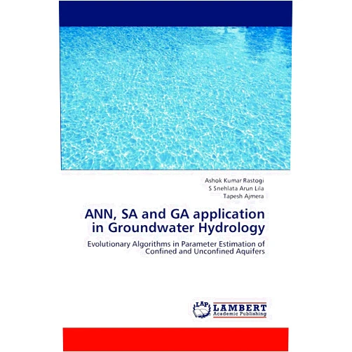 Ashok Kumar Rastogi,S Snehlata Arun Lila,Tapesh Ajmera ANN, SA and GA application in Groundwater Hydrology: Evolutionary Algorithms in Parameter Estimation of Confined and Unconfined Aquifers