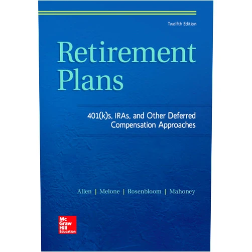 Everett T. Allen,Joseph J. Melone,Jerry S. Rosenbloom,Dennis F. Mahoney Retirement Plans: 401(k)s, IRAs, and Other Deferred Compensation Approaches