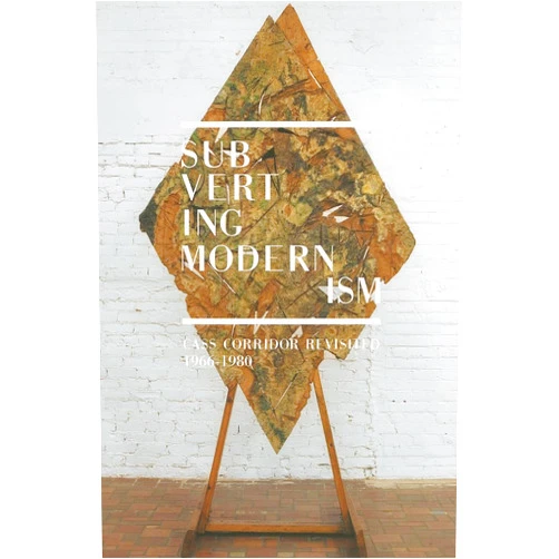 Julia R. Myers Subverting Modernism: Cass Corridor Revisited, 1966-1980 (Title Not in Series)