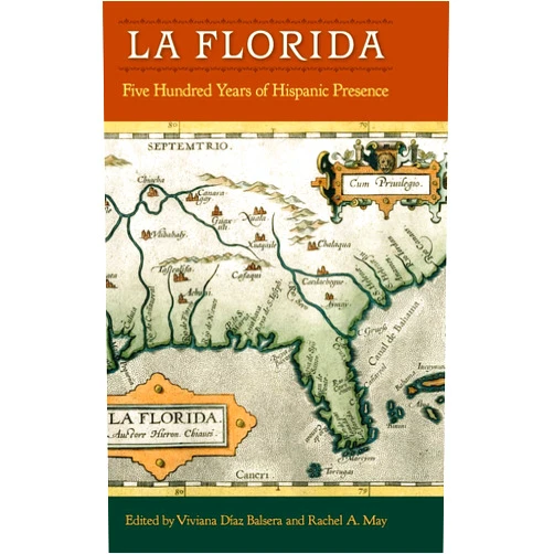 By Viviana Díaz Balsera (Editor), Rachel A. May (Editor) La Florida: Five Hundred Years of Hispanic Presence