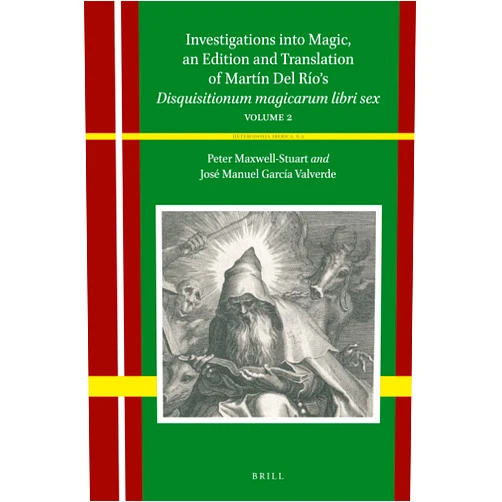 Jose Manuel Garcia Valverde,Peter Maxwell-Stuart Investigations Into Magic, an Edition and Translation of Martín del Río's Disquisitionum Magicarum Libri Sex: Volume 2 (Heterodoxia Iberica, 6)