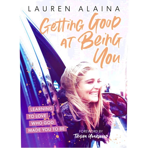 Lauren Alaina,Trisha Yearwood Getting Good at Being You: Learning to Love Who God Made You to Be