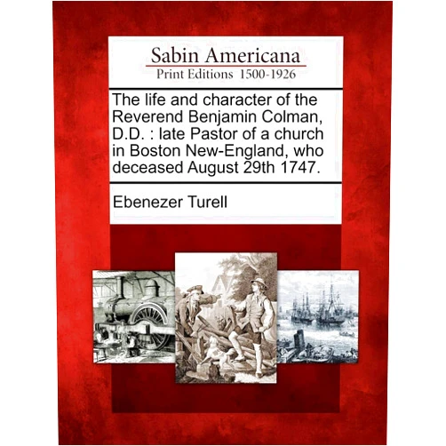 By Ebenezer Turell (Author) The Life and Character of the Reverend Benjamin Colman, D.D.: Late Pastor of a Church in Boston New-England, Who Deceased August 29th 1747.
