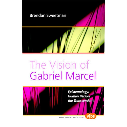 By Brendan Sweetman (Author) The Vision of Gabriel Marcel: Epistemology, Human Person, the Transcendent