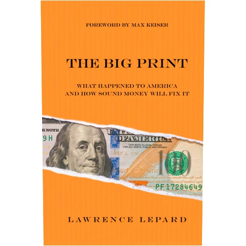Lawrence Lepard The Big Print: What Happened To America And How Sound Money Will Fix It