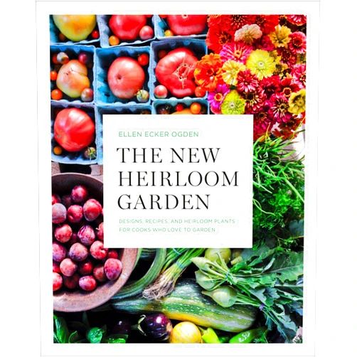 Ellen Ecker Ogden The New Heirloom Garden: Designs, Recipes, and Heirloom Plants for Cooks Who Love to Garden