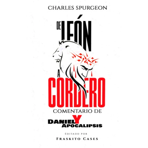 Fraskito Cases,Charles Spurgeon De león a cordero: Comentario de Daniel y Apocalipsis (Spanish Edition)