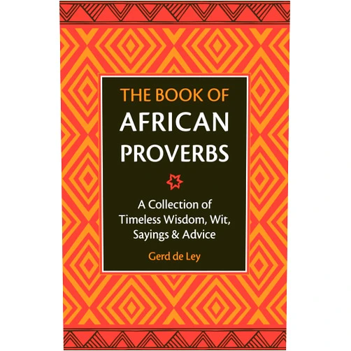 Gerd De Ley The Book of African Proverbs: A Collection of Timeless Wisdom, Wit, Sayings & Advice