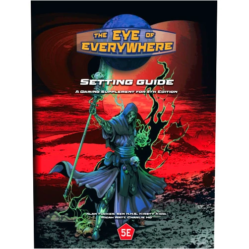 Alan Tucker,Sen H.H.S.,Kirsty Kidd,Micah Watt,Charlie Ho The Eye of Everywhere Setting Guide: A Gaming Supplement for 5th Edition