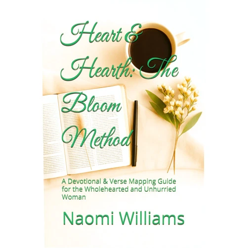 By Naomi Williams (Author) Heart & Hearth: The Bloom Method: A Devotional & Verse Mapping Guide for the Wholehearted and Unhurried Woman