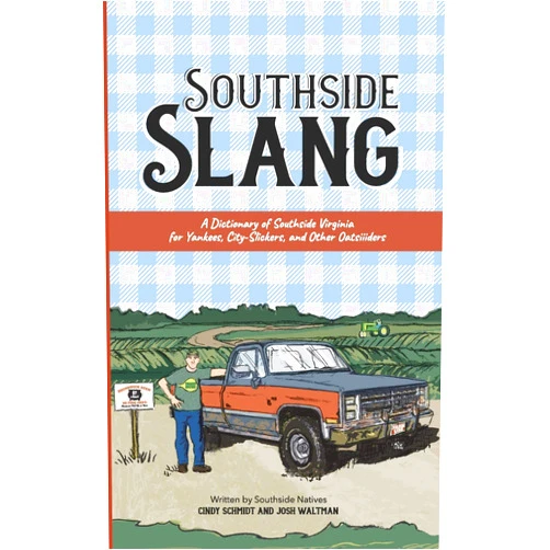 Cindy Schmidt,Josh Waltman Southside Slang: A Dictionary of Southside Virginia for Yankees, City-Slickers, and Other Oatsiiiders