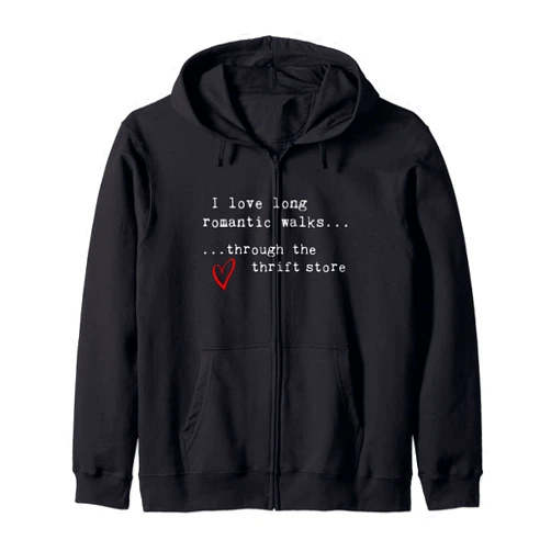 Junkinteesforyou I Love Long Romantic Walks Through The Thrift Store Fun Zip Hoodie