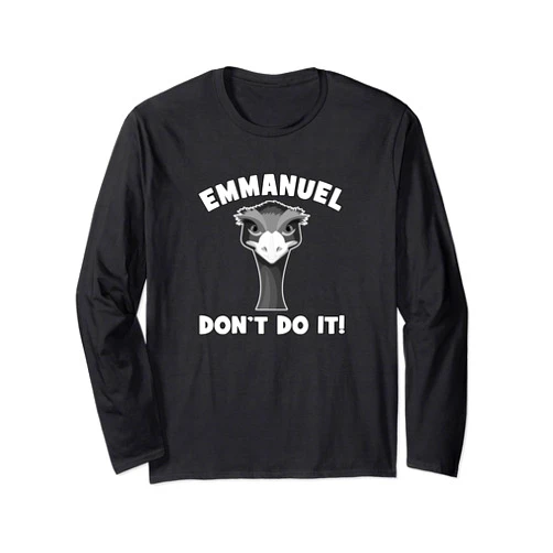 Emmanuel In Trouble Emmanuel Don't Do It Funny Emu Farm Life Long Sleeve T-Shirt