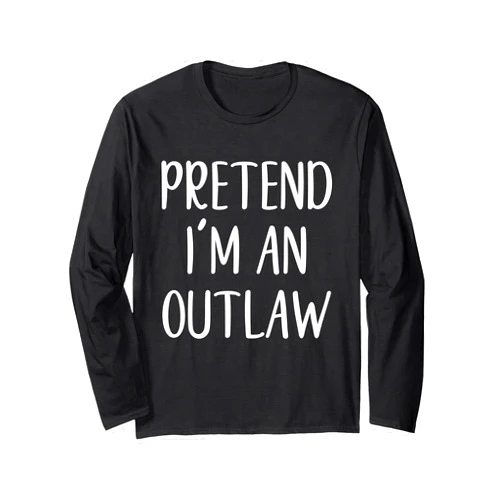 Pretend Im A Outlaw Halloween Costume Pretend I'm an Outlaw Costume Halloween Easy Adult Out-Law Long Sleeve T-Shirt