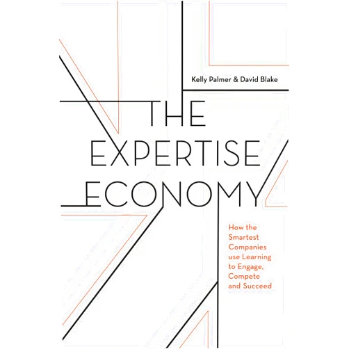 Kelly Palmer,David Blake The Expertise Economy: How the smartest companies use learning to engage, compete, and succeed