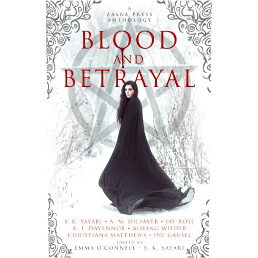 S. K. Sayari,Aisling Wilder,A. M. Dilsaver,Jay Rose,R. L. Davennor,Christiana Matthews,Ine Gausel Blood and Betrayal: A Zasra Press Anthology