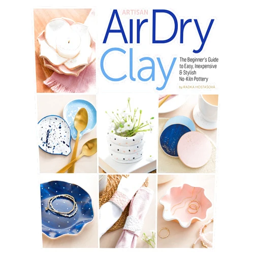 Radka Hostasova Artisan Air-Dry Clay: The Beginner’s Guide to Easy, Inexpensive & Stylish No-Kiln Pottery