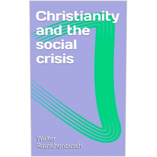 By Walter Rauschenbusch (Author) Format: Kindle Edition Christianity and the social crisis