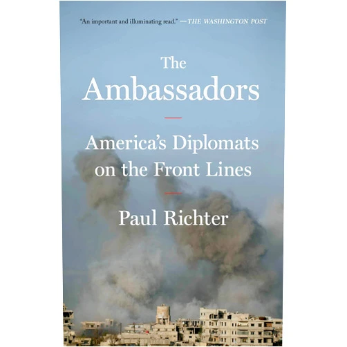By Paul Richter (Author) The Ambassadors: America's Diplomats on the Front Lines