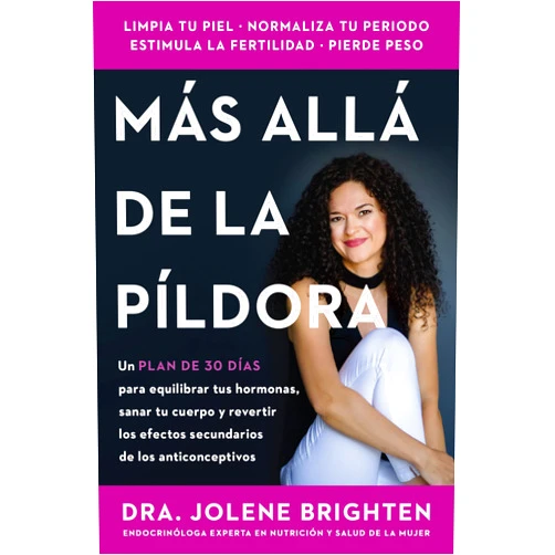 Jolene Brighten,Yvette Torres Rivera Más allá de la píldora: Un plan de 30 días para equilibrar tus hormonas, sanar tu cuerpo y revertir los efectos secundarios de los anticonceptivos Beyond the Pill (Spanish edition)