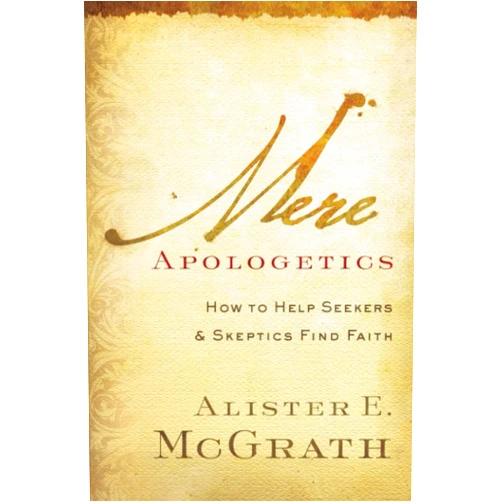 Alister E. Mcgrath Mere Apologetics: How To Help Seekers And Skeptics Find Faith