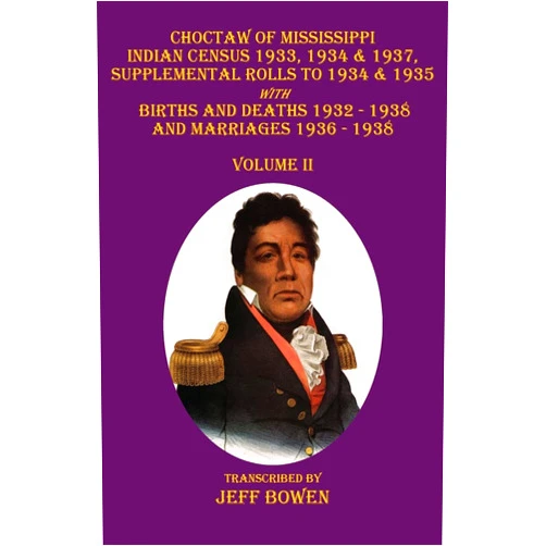 Jeff Bowen Choctaw of Mississippi Indian Census 1933, 1934 & 1937, Supplemental Rolls to 1934 & 1935: with Births and Deaths 1932-1938, and Marriages 1936-1938 Volume II