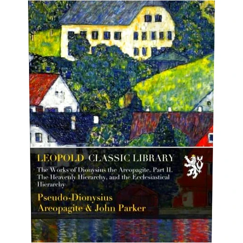 By Pseudo-Dionysius Areopagite (Author), John Parker The Works of Dionysius the Areopagite. Part II. The Heavenly Hierarchy, and the Ecclesiastical Hierarchy
