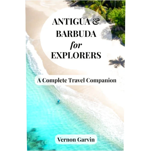 Vernon Garvin Antigua and Barbuda for Explorers: A Complete Travel Companion