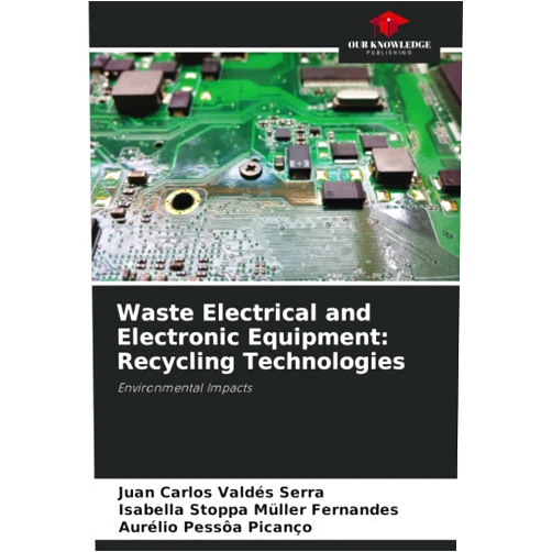 Juan Carlos Valdés Serra,Isabella Stoppa Müller Fernandes,Aurélio Pessôa Picanço Waste Electrical and Electronic Equipment: Recycling Technologies: Environmental Impacts