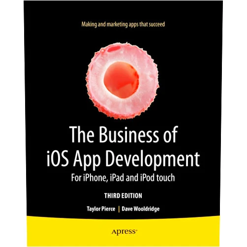 Dave Wooldridge,Taylor Pierce The Business of iOS App Development: For iPhone, iPad and iPod touch