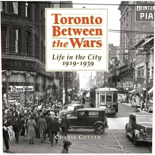 By Charis Cotter (Author) Toronto Between the Wars: Life in the City 1919-1939