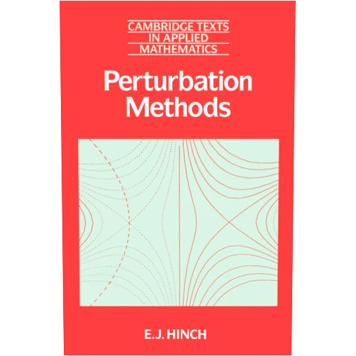E. J. Hinch Perturbation Methods (Cambridge Texts in Applied Mathematics, Series Number 6)