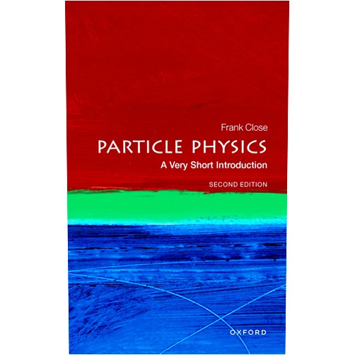 Prof Frank Close Particle Physics: A Very Short Introduction (Very Short Introductions)