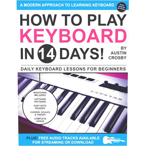 Austin Crosby,Troy Nelson,Scott Currier How to Play Keyboard in 14 Days: Daily Keyboard Lessons for Beginners (Play Music in 14 Days)