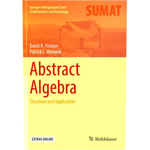 David R. Finston,Patrick J. Morandi Abstract Algebra: Structure and Application (Springer Undergraduate Texts in Mathematics and Technology)