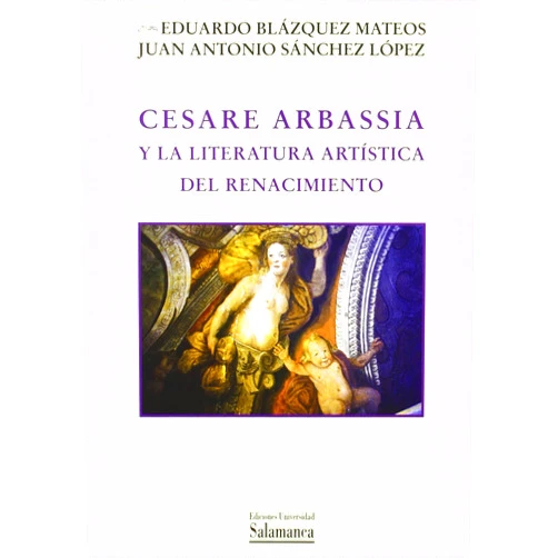 Spanish Edition by Juan Antonio Blázquez Mateos, Eduardo / & Sánchez López (Author) Cesare Arbassia y la literatura artística del Renacimiento (Biblioteca de arte) (Spanish Edition)