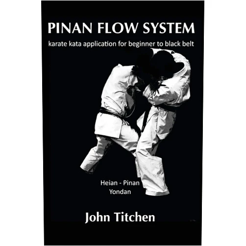 John Titchen,Iain Abernethy Pinan Flow System: Heian - Pinan Yondan: karate kata application for beginner to black belt