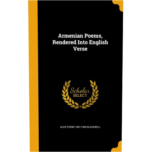 Alice Stone 1857-1950 Blackwell Armenian Poems, Rendered Into English Verse