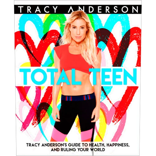 By Tracy Anderson (Author) Total Teen: Tracy Anderson's Guide to Health, Happiness, and Ruling Your World