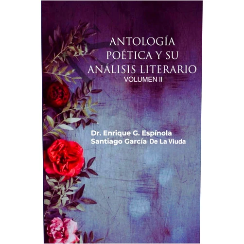 ENRIQUE GABRIEL ESPÍNOLA SUÁREZ,SANTIAGO GARCÍA DE LA VIUDA ANTOLOGIA POÉTICA Y SU ANÁLISIS LITERARIO: VOLUMEN II