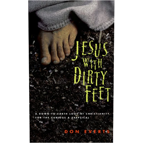 Don Everts Jesus with Dirty Feet: A Down-to-Earth Look at Christianity for the Curious Skeptical