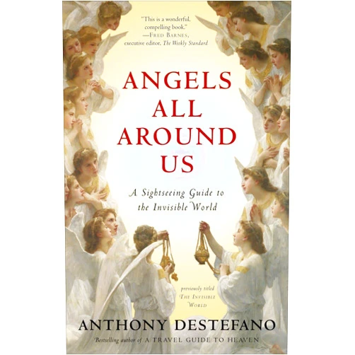 Anthony DeStefano Angels All Around Us: A Sightseeing Guide to the Invisible World