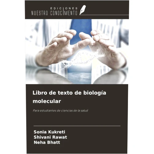 Sonia Kukreti,Shivani Rawat,Neha Bhatt Libro de texto de biología molecular: Para estudiantes de ciencias de la salud (Spanish Edition)