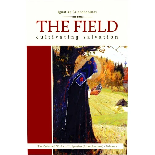 By Ignatius Brianchaninov (Author), Nicholas Kotar (Translator) The Field: Cultivating Salvation (1) (Collected Works of Saint Ignatius (Brianchaninov))