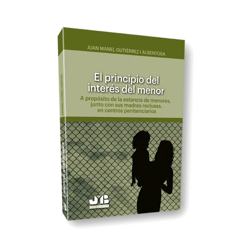 Joan Manel Gutiérrez Albentosa El principio del interés del menor: A propósito de la estancia de menores, junto con sus madres reclusas, en centros penitenciarios