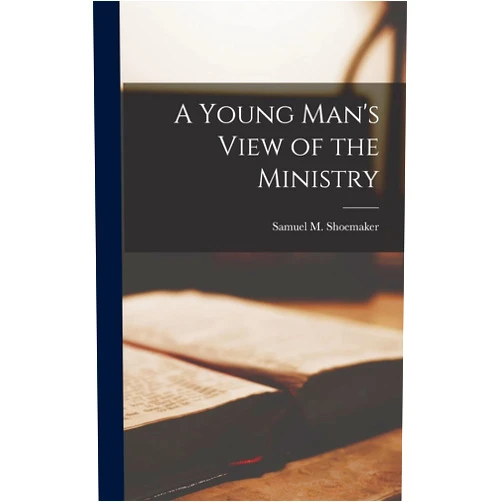 Samuel M (Samuel Moor) 1 Shoemaker A Young Man's View of the Ministry